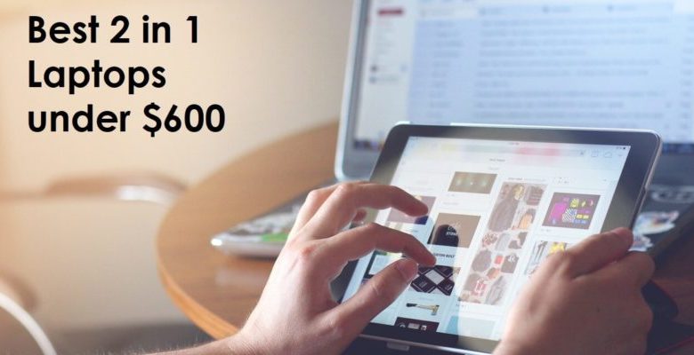 Best 2 in 1 Laptops Under 600